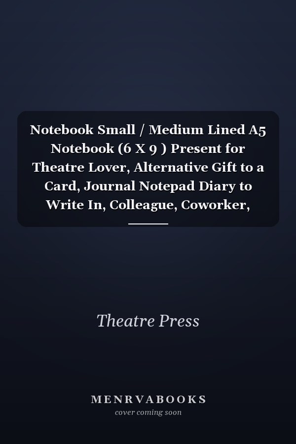 Notebook Small / Medium Lined A5 Notebook (6 X 9 ) Present for Theatre Lover, Alternative Gift to a Card, Journal Notepad Diary to Write In, Colleague, Coworker, Boyfriend, Girlfriend, Wife, Husband