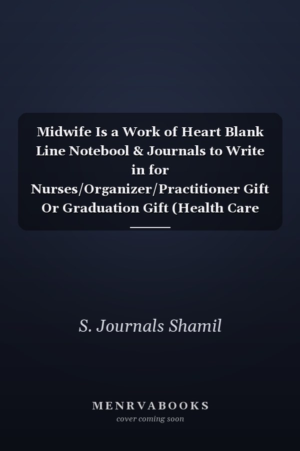 Midwife Is a Work of Heart Blank Line Notebool & Journals to Write in for Nurses/Organizer/Practitioner Gift Or Graduation Gift (Health Care Notebooks & Gifts)