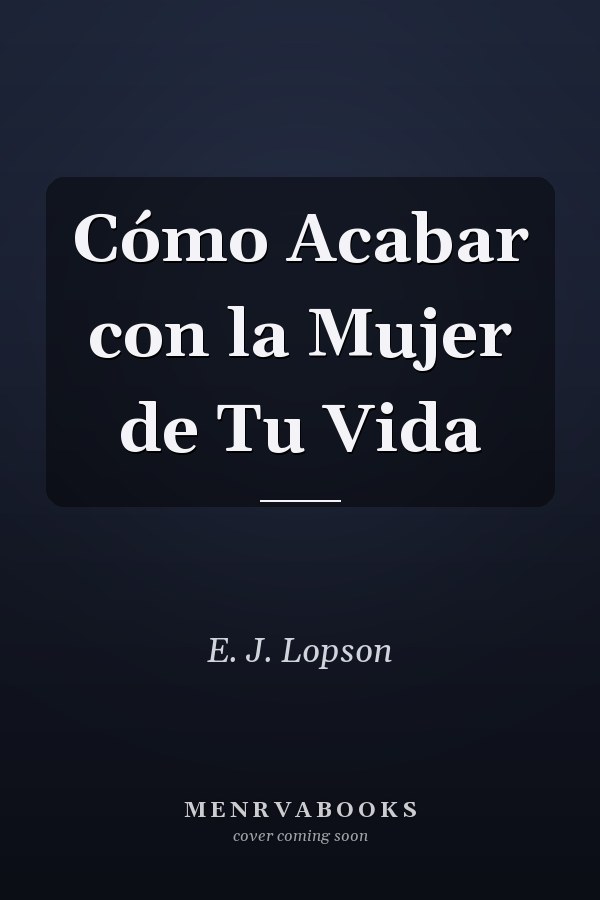 Cómo Acabar con la Mujer de Tu Vida