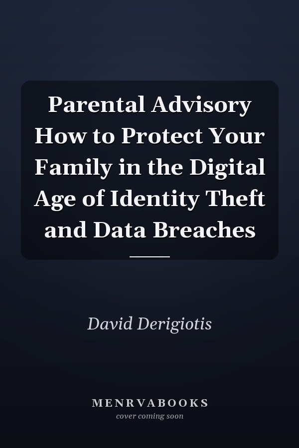Parental Advisory How to Protect Your Family in the Digital Age of Identity Theft and Data Breaches