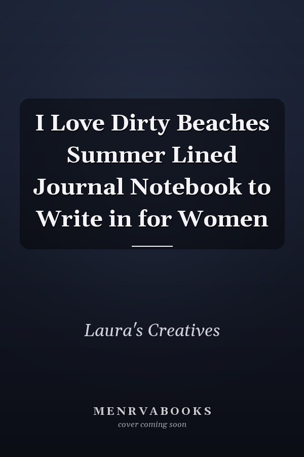 I Love Dirty Beaches Summer Lined Journal Notebook to Write in for Women
