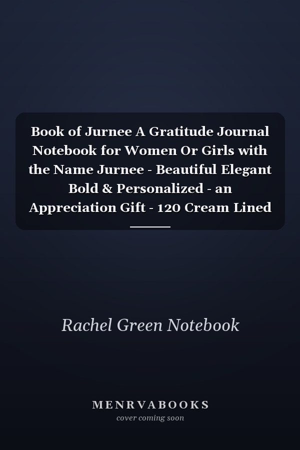 Book of Jurnee A Gratitude Journal Notebook for Women Or Girls with the Name Jurnee - Beautiful Elegant Bold & Personalized - an Appreciation Gift - 120 Cream Lined Writing Pages - 6 X9 Diary Or Notepad