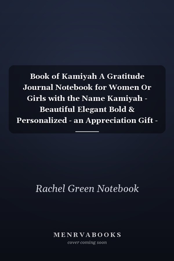 Book of Kamiyah A Gratitude Journal Notebook for Women Or Girls with the Name Kamiyah - Beautiful Elegant Bold & Personalized - an Appreciation Gift - 120 Cream Lined Writing Pages - 6 X9 Diary Or Notepad