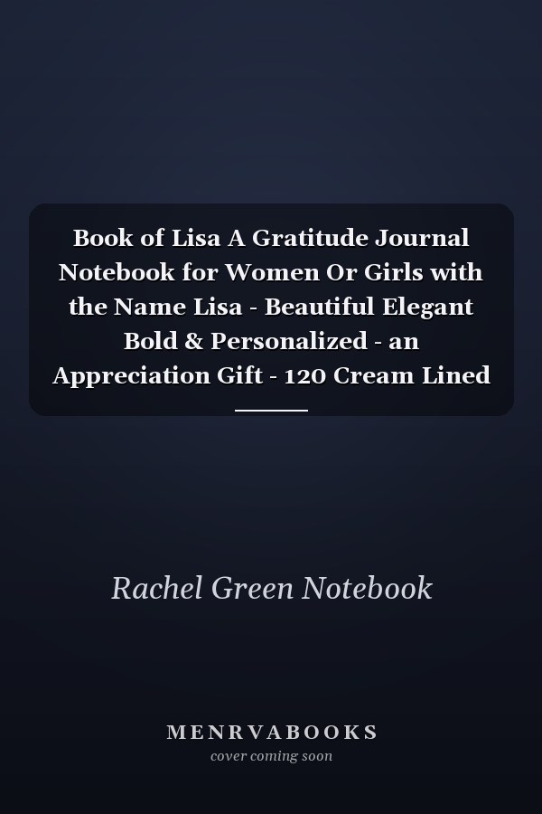 Book of Lisa A Gratitude Journal Notebook for Women Or Girls with the Name Lisa - Beautiful Elegant Bold & Personalized - an Appreciation Gift - 120 Cream Lined Writing Pages - 6 X9 Diary Or Notepad