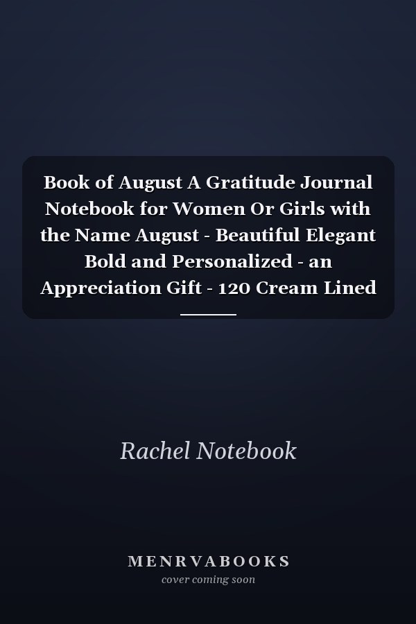 Book of August A Gratitude Journal Notebook for Women Or Girls with the Name August - Beautiful Elegant Bold and Personalized - an Appreciation Gift - 120 Cream Lined Writing Pages - 6 X9 Diary Or Notepad
