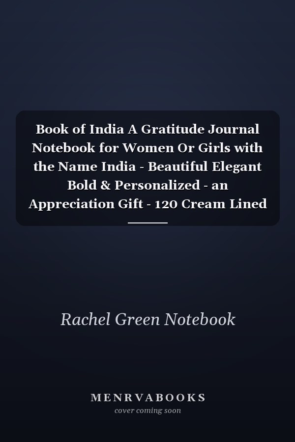 Book of India A Gratitude Journal Notebook for Women Or Girls with the Name India - Beautiful Elegant Bold & Personalized - an Appreciation Gift - 120 Cream Lined Writing Pages - 6 X9 Diary Or Notepad