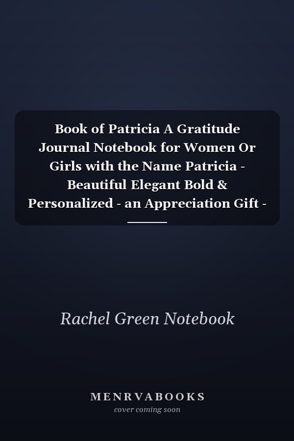 Book of Patricia A Gratitude Journal Notebook for Women Or Girls with the Name Patricia - Beautiful Elegant Bold & Personalized - an Appreciation Gift - 120 Cream Lined Writing Pages - 6 X9 Diary Or Notepad