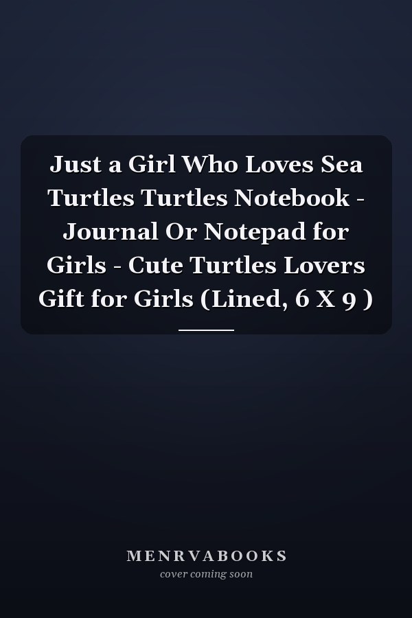 Just a Girl Who Loves Sea Turtles Turtles Notebook - Journal Or Notepad for Girls - Cute Turtles Lovers Gift for Girls (Lined, 6 X 9 )