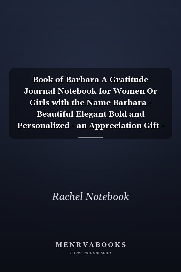 Book of Barbara A Gratitude Journal Notebook for Women Or Girls with the Name Barbara - Beautiful Elegant Bold and Personalized - an Appreciation Gift - 120 Cream Lined Writing Pages - 6 X9 Diary Or Notepad