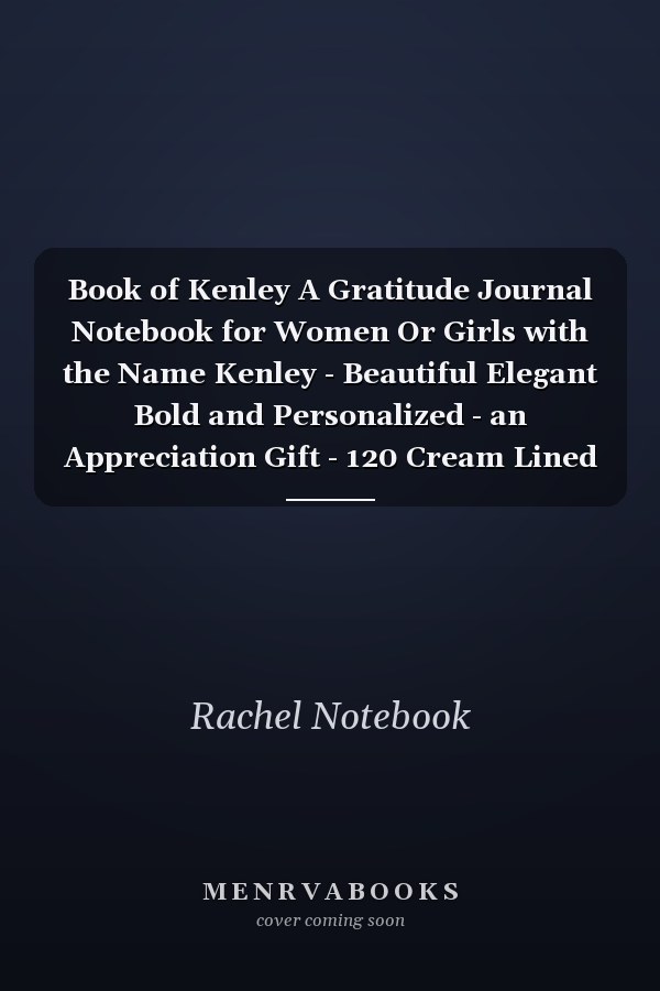 Book of Kenley A Gratitude Journal Notebook for Women Or Girls with the Name Kenley - Beautiful Elegant Bold and Personalized - an Appreciation Gift - 120 Cream Lined Writing Pages - 6 X9 Diary Or Notepad