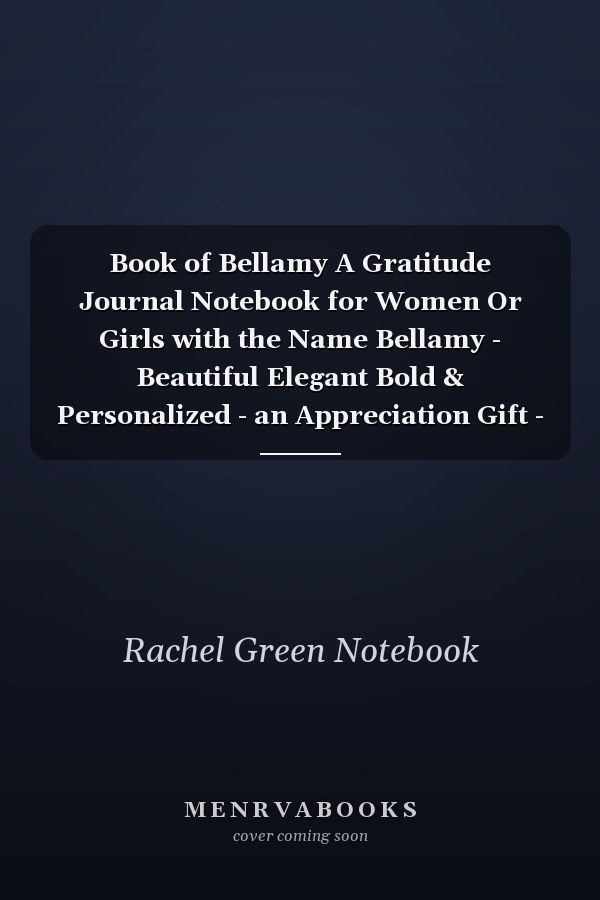 Book of Bellamy A Gratitude Journal Notebook for Women Or Girls with the Name Bellamy - Beautiful Elegant Bold & Personalized - an Appreciation Gift - 120 Cream Lined Writing Pages - 6 X9 Diary Or Notepad