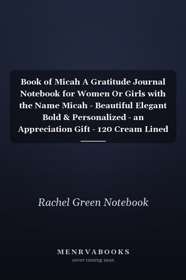 Book of Micah A Gratitude Journal Notebook for Women Or Girls with the Name Micah - Beautiful Elegant Bold & Personalized - an Appreciation Gift - 120 Cream Lined Writing Pages - 6 X9 Diary Or Notepad