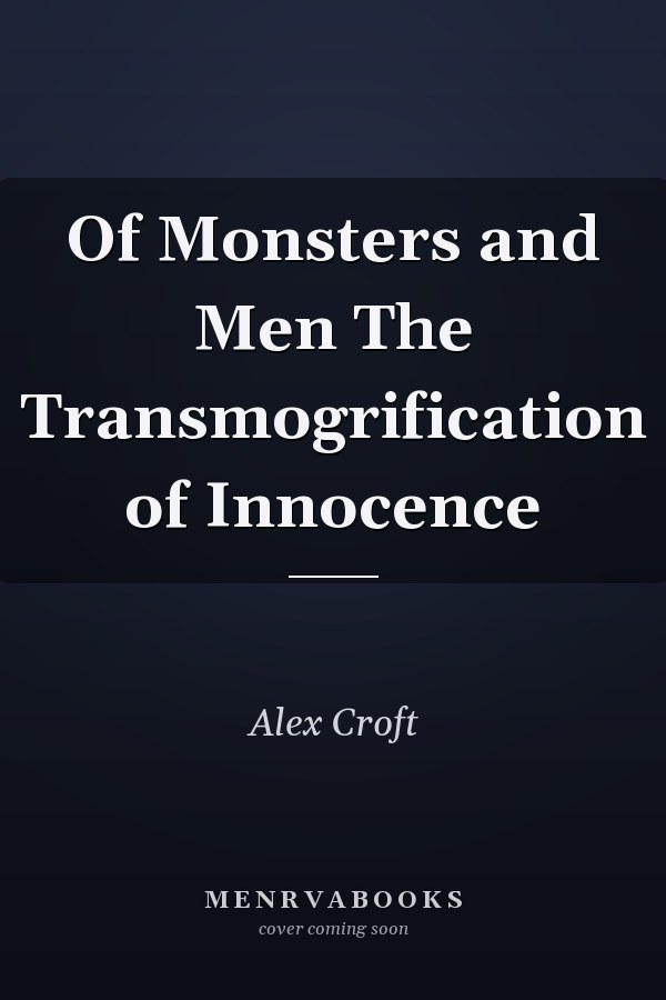 Of Monsters and Men The Transmogrification of Innocence