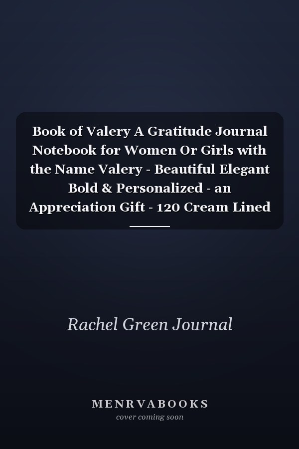 Book of Valery A Gratitude Journal Notebook for Women Or Girls with the Name Valery - Beautiful Elegant Bold & Personalized - an Appreciation Gift - 120 Cream Lined Writing Pages - 6 X9 Diary Or Notepad