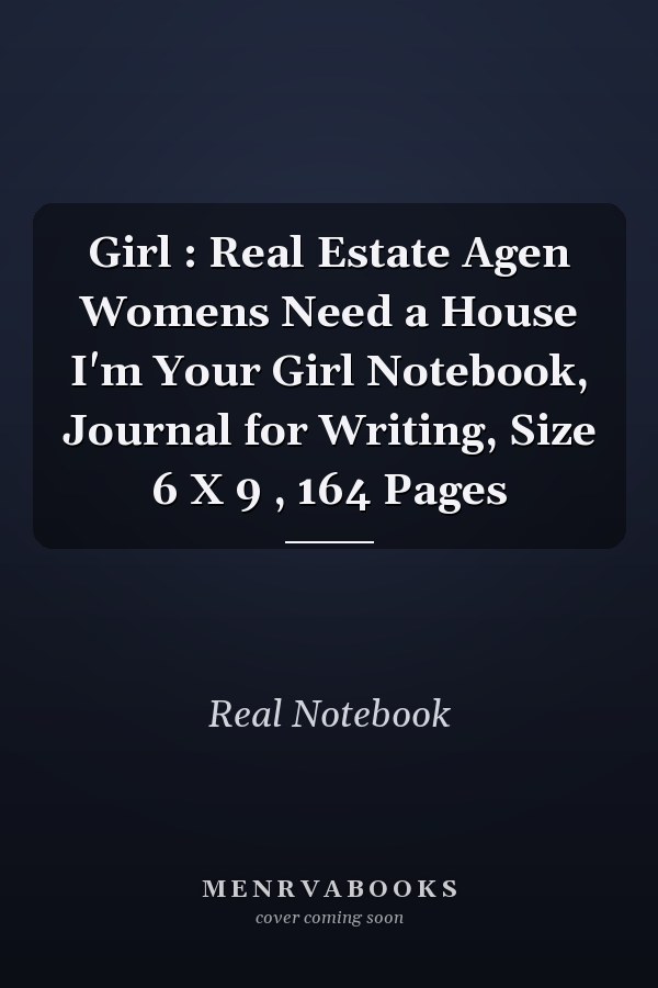 Girl : Real Estate Agen Womens Need a House I'm Your Girl Notebook, Journal for Writing, Size 6 X 9 , 164 Pages