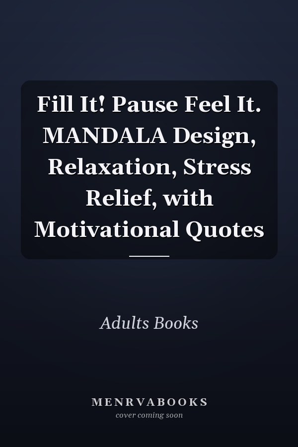 Fill It! Pause Feel It. MANDALA Design, Relaxation, Stress Relief, with Motivational Quotes