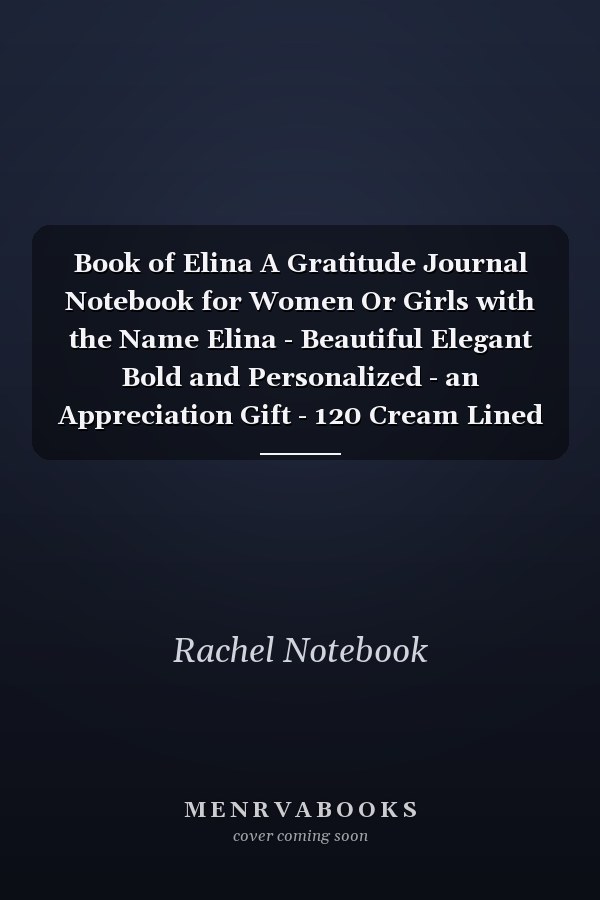 Book of Elina A Gratitude Journal Notebook for Women Or Girls with the Name Elina - Beautiful Elegant Bold and Personalized - an Appreciation Gift - 120 Cream Lined Writing Pages - 6 X9 Diary Or Notepad