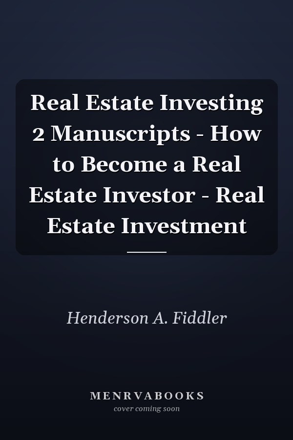 Real Estate Investing 2 Manuscripts - How to Become a Real Estate Investor - Real Estate Investment