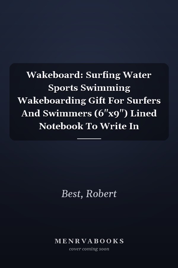 Wakeboard: Surfing Water Sports Swimming Wakeboarding Gift For Surfers And Swimmers (6"x9") Lined Notebook To Write In