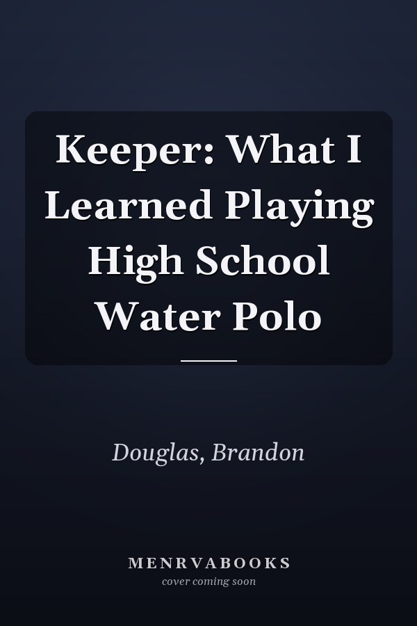 Keeper: What I Learned Playing High School Water Polo