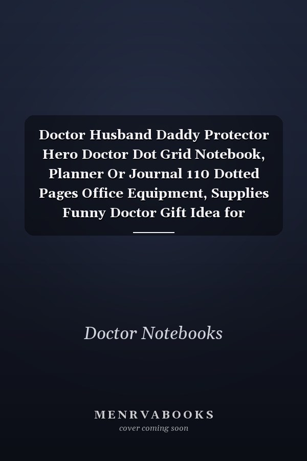 Doctor Husband Daddy Protector Hero Doctor Dot Grid Notebook, Planner Or Journal 110 Dotted Pages Office Equipment, Supplies Funny Doctor Gift Idea for Christmas Or Birthday