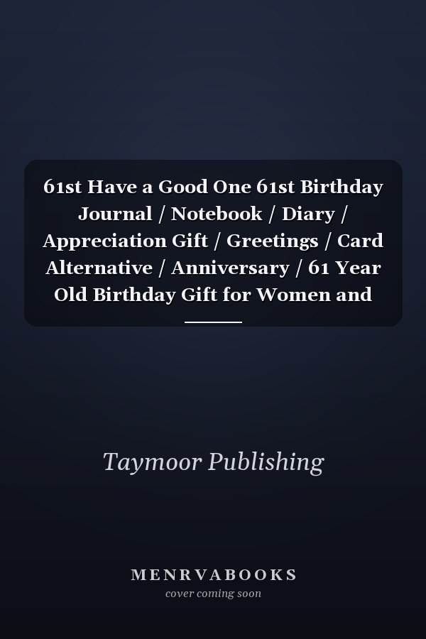 61st Have a Good One 61st Birthday Journal / Notebook / Diary / Appreciation Gift / Greetings / Card Alternative / Anniversary / 61 Year Old Birthday Gift for Women and Men