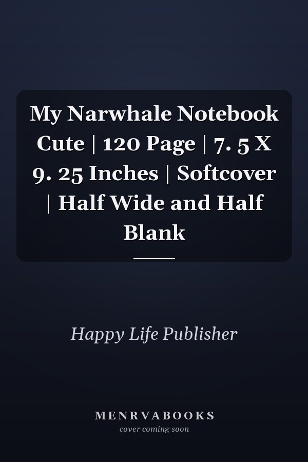 My Narwhale Notebook Cute | 120 Page | 7. 5 X 9. 25 Inches | Softcover | Half Wide and Half Blank