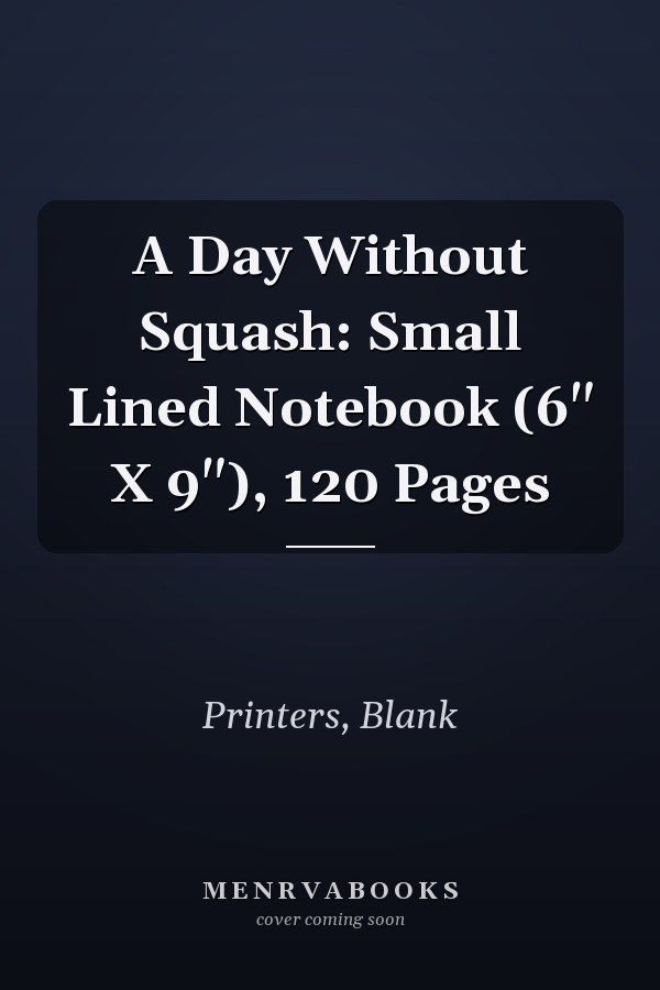 A Day Without Squash: Small Lined Notebook (6" X 9"), 120 Pages