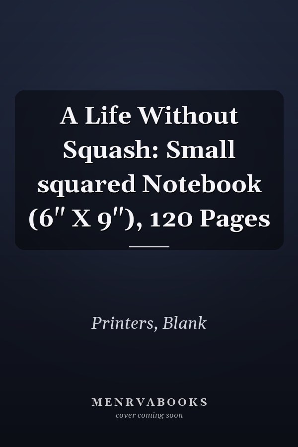 A Life Without Squash: Small squared Notebook (6" X 9"), 120 Pages