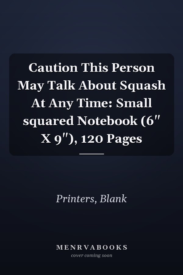Caution This Person May Talk About Squash At Any Time: Small squared Notebook (6" X 9"), 120 Pages