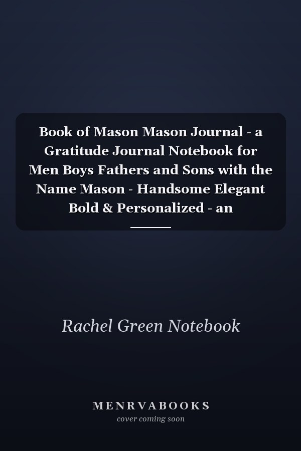 Book of Mason Mason Journal - a Gratitude Journal Notebook for Men Boys Fathers and Sons with the Name Mason - Handsome Elegant Bold & Personalized - an Appreciation Gift - 120 Cream Lined Writing Pages - 6 X9 Diary Or Notepad