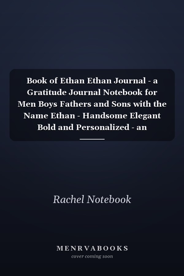 Book of Ethan Ethan Journal - a Gratitude Journal Notebook for Men Boys Fathers and Sons with the Name Ethan - Handsome Elegant Bold and Personalized - an Appreciation Gift - 120 Cream Lined Writing Pages - 6 X9 Diary Or Notepad