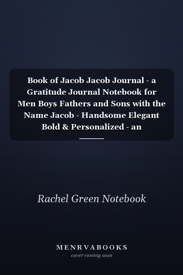 Book of Jacob Jacob Journal - a Gratitude Journal Notebook for Men Boys Fathers and Sons with the Name Jacob - Handsome Elegant Bold & Personalized - an Appreciation Gift - 120 Cream Lined Writing Pages - 6 X9 Diary Or Notepad