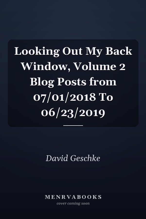 Looking Out My Back Window, Volume 2 Blog Posts from 07/01/2018 To 06/23/2019