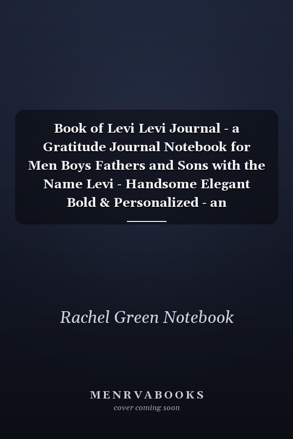Book of Levi Levi Journal - a Gratitude Journal Notebook for Men Boys Fathers and Sons with the Name Levi - Handsome Elegant Bold & Personalized - an Appreciation Gift - 120 Cream Lined Writing Pages - 6 X9 Diary Or Notepad