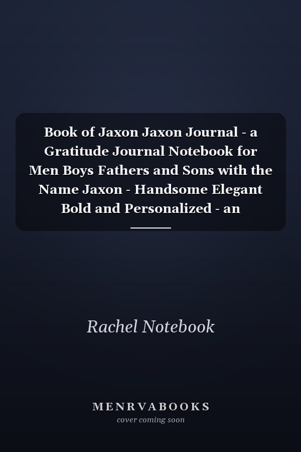 Book of Jaxon Jaxon Journal - a Gratitude Journal Notebook for Men Boys Fathers and Sons with the Name Jaxon - Handsome Elegant Bold and Personalized - an Appreciation Gift - 120 Cream Lined Writing Pages - 6 X9 Diary Or Notepad