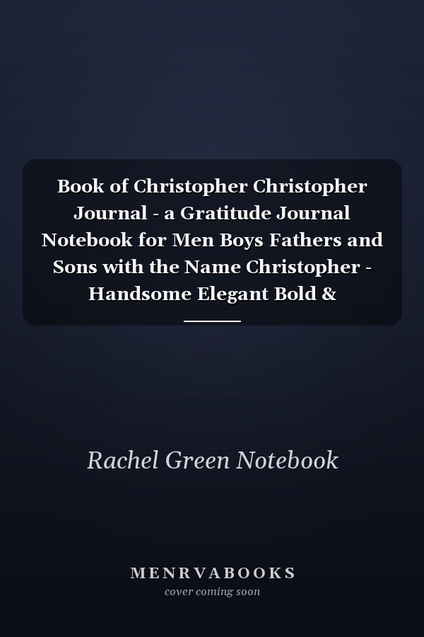 Book of Christopher Christopher Journal - a Gratitude Journal Notebook for Men Boys Fathers and Sons with the Name Christopher - Handsome Elegant Bold & Personalized - an Appreciation Gift - 120 Cream Lined Writing Pages - 6 X9 Diary Or Notepad