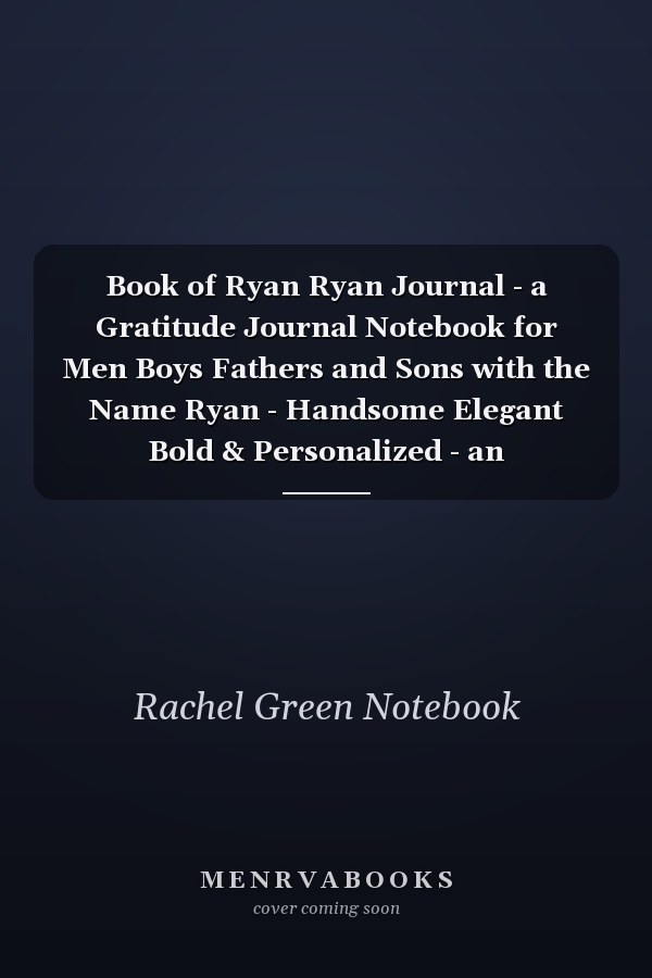 Book of Ryan Ryan Journal - a Gratitude Journal Notebook for Men Boys Fathers and Sons with the Name Ryan - Handsome Elegant Bold & Personalized - an Appreciation Gift - 120 Cream Lined Writing Pages - 6 X9 Diary Or Notepad