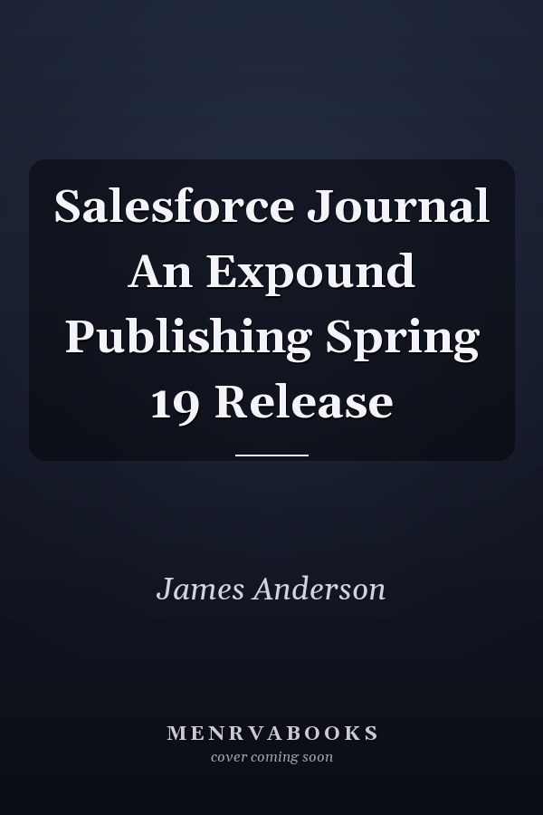 Salesforce Journal An Expound Publishing Spring 19 Release