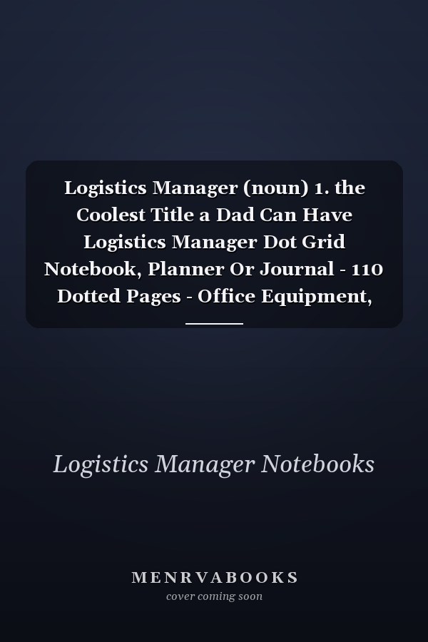 Logistics Manager (noun) 1. the Coolest Title a Dad Can Have Logistics Manager Dot Grid Notebook, Planner Or Journal - 110 Dotted Pages - Office Equipment, Supplies - Funny Logistics Manager Gift Idea for Christmas Or Birthday