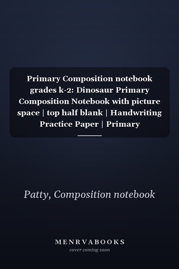Primary Composition notebook grades k-2: Dinosaur Primary Composition Notebook with picture space | top half blank | Handwriting Practice Paper | Primary Composition Notebook for boys | 100 Pages