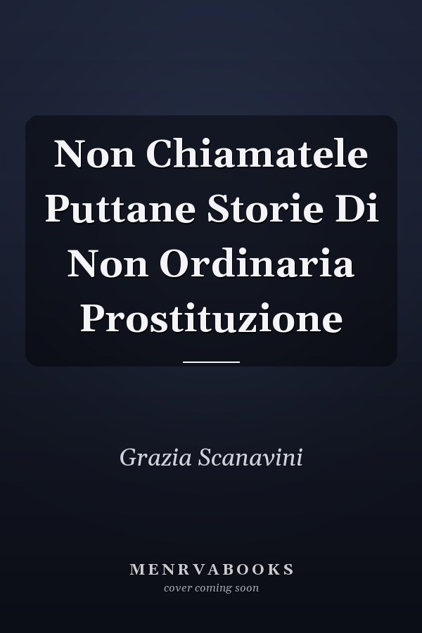 Non Chiamatele Puttane Storie Di Non Ordinaria Prostituzione