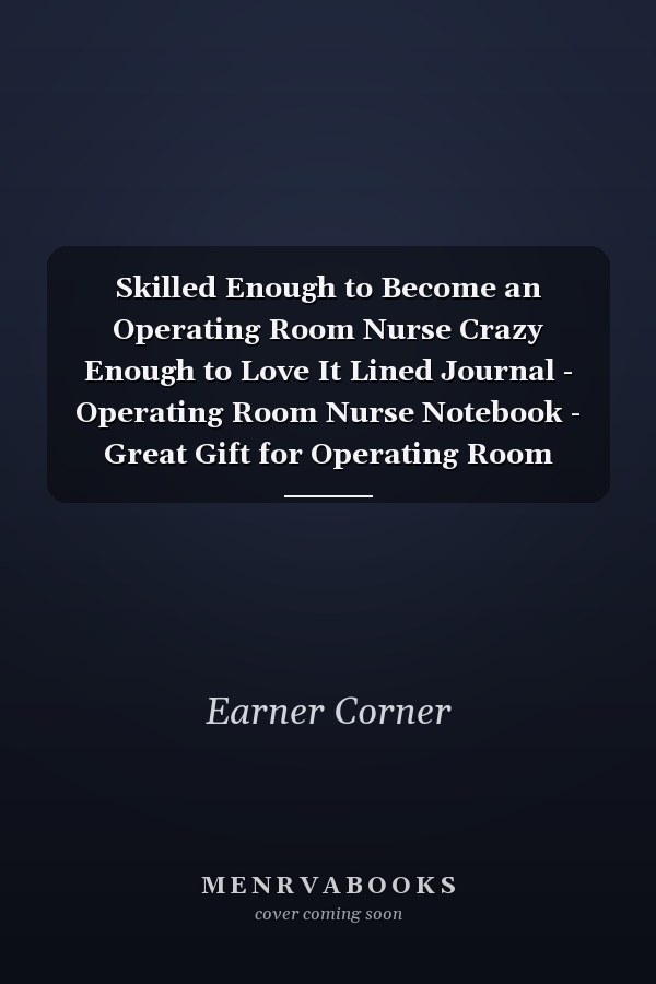 Skilled Enough to Become an Operating Room Nurse Crazy Enough to Love It Lined Journal - Operating Room Nurse Notebook - Great Gift for Operating Room Nurse