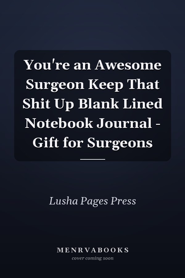 You're an Awesome Surgeon Keep That Shit Up Blank Lined Notebook Journal - Gift for Surgeons