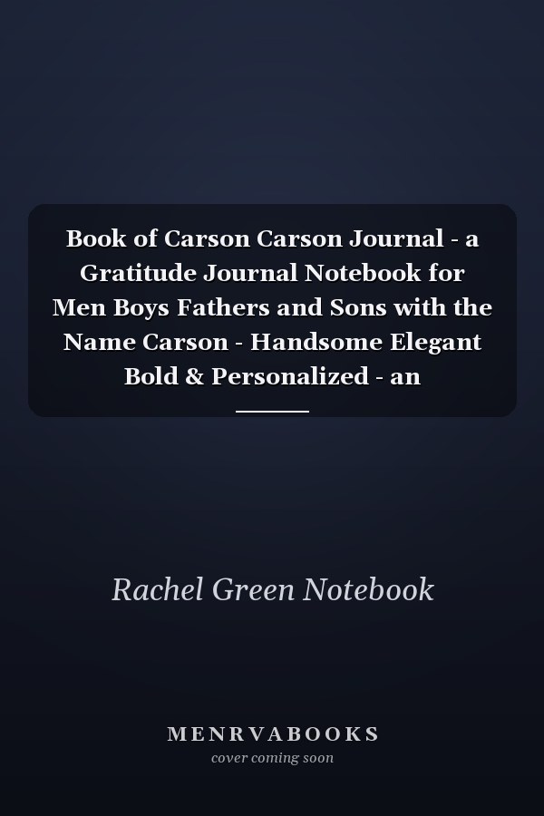 Book of Carson Carson Journal - a Gratitude Journal Notebook for Men Boys Fathers and Sons with the Name Carson - Handsome Elegant Bold & Personalized - an Appreciation Gift - 120 Cream Lined Writing Pages - 6 X9 Diary Or Notepad