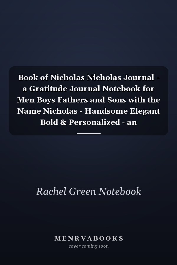 Book of Nicholas Nicholas Journal - a Gratitude Journal Notebook for Men Boys Fathers and Sons with the Name Nicholas - Handsome Elegant Bold & Personalized - an Appreciation Gift - 120 Cream Lined Writing Pages - 6 X9 Diary Or Notepad