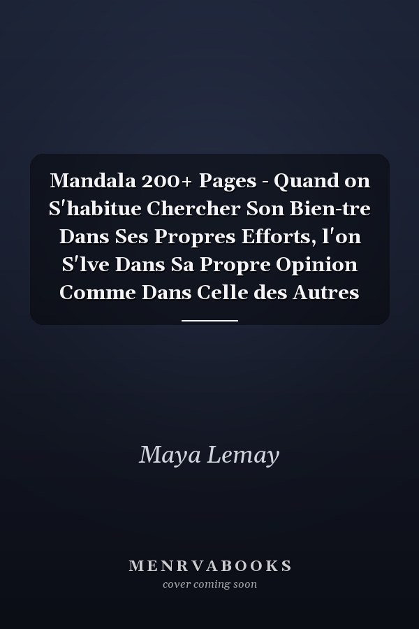 Mandala 200+ Pages - Quand on S'habitue  Chercher Son Bien-tre Dans Ses Propres Efforts, l'on S'lve Dans Sa Propre Opinion Comme Dans Celle des Autres