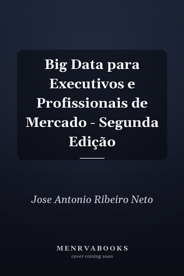 Big Data para Executivos e Profissionais de Mercado - Segunda Edição
