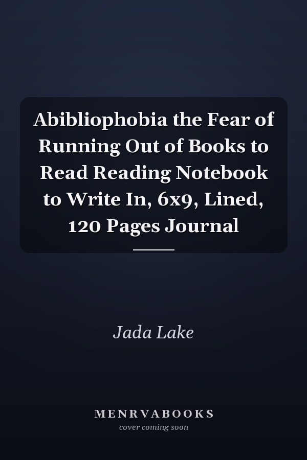 Abibliophobia the Fear of Running Out of Books to Read Reading Notebook to Write In, 6x9, Lined, 120 Pages Journal