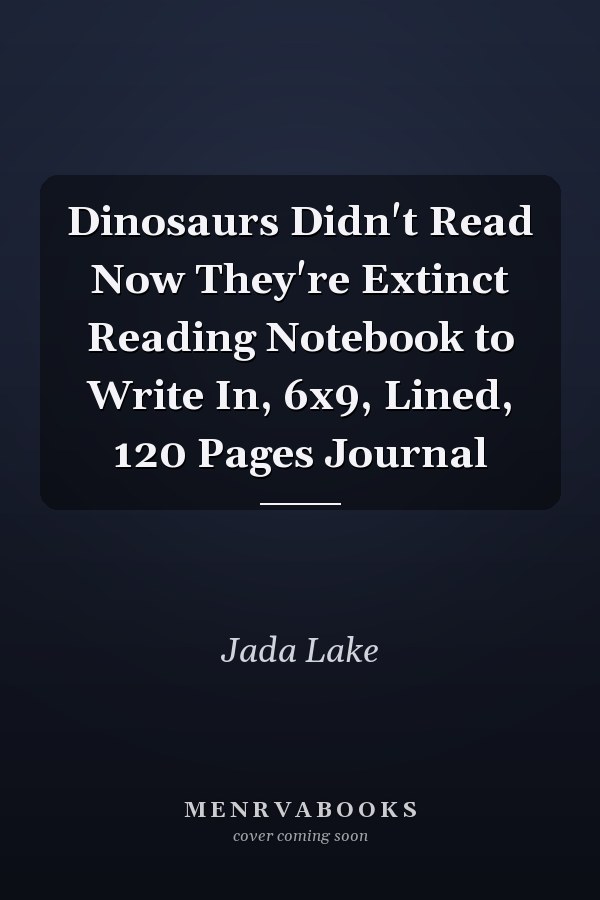 Dinosaurs Didn't Read Now They're Extinct Reading Notebook to Write In, 6x9, Lined, 120 Pages Journal